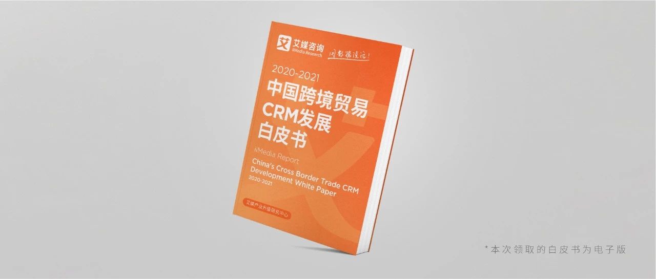 重磅丨艾媒發(fā)布《2020-2021年中國跨境貿(mào)易CRM發(fā)展白皮書》