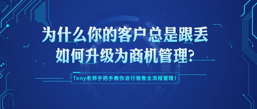 為什么你的客戶總是跟丟？如何升級為商機管理？Tony老師手把手教你進行銷售全流程管理！