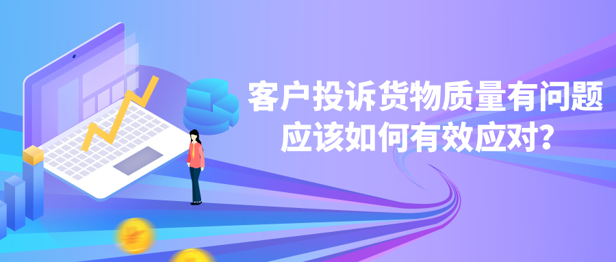 客戶投訴貨物質量有問題，應該如何有效應對？