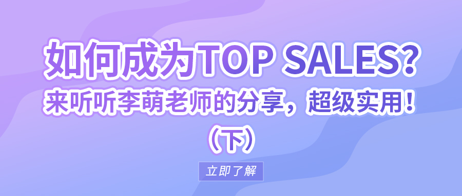 如何成為T(mén)op sales？來(lái)聽(tīng)聽(tīng)李萌老師的分享，超級(jí)實(shí)用！（下）