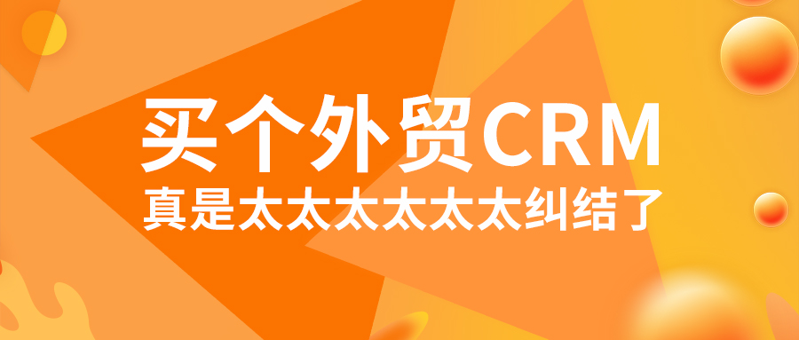 買個外貿(mào)CRM，真是太太太太太太糾結(jié)了！