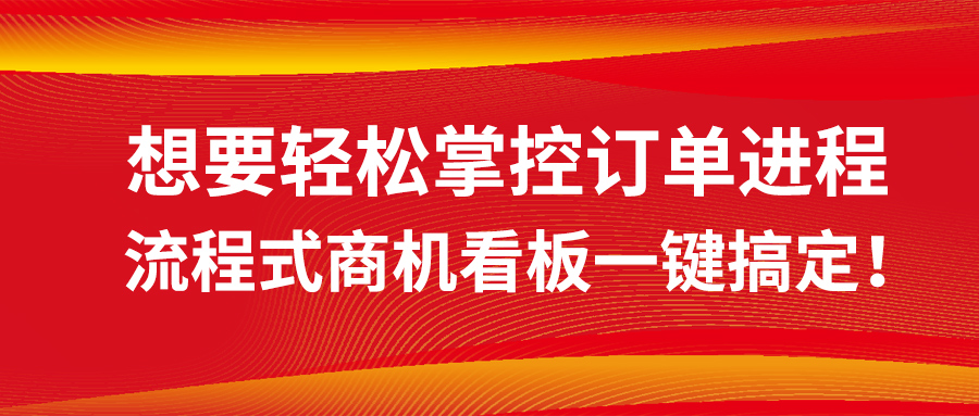想要輕松掌控訂單進程？流程式商機看板一鍵搞定！