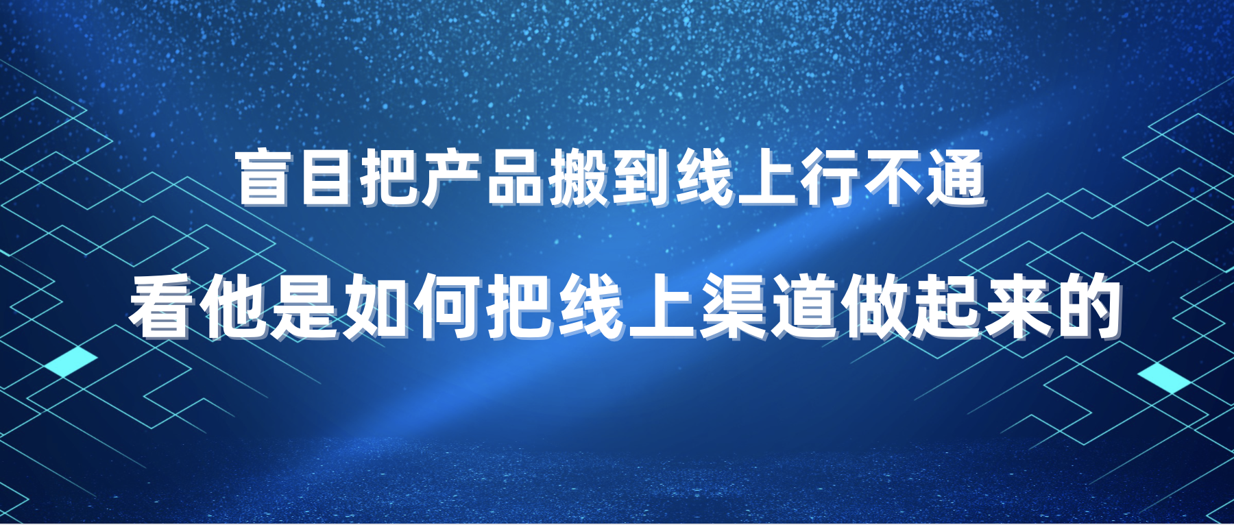 盲目把產品搬到線上行不通，看他是怎么把線上渠道做起來的