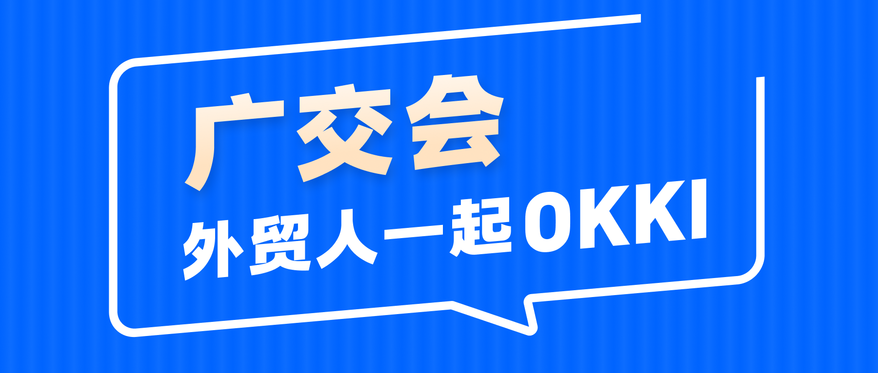 廣交會(huì)，外貿(mào)人一起OKKI
